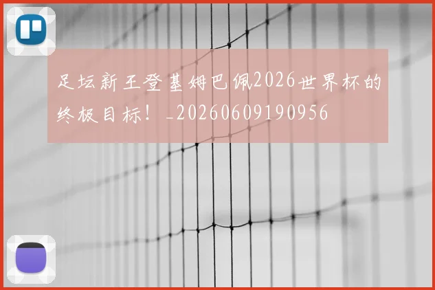 足坛新王登基姆巴佩2026世界杯的终极目标!_20260609190956