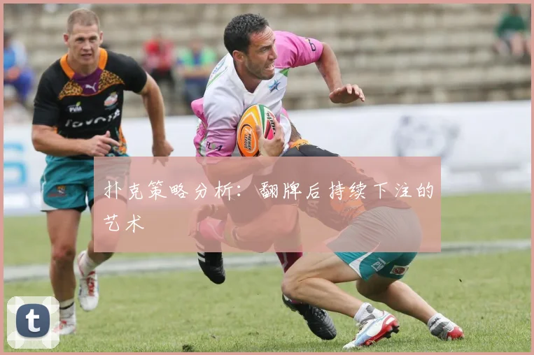 扑克策略分析:翻牌后持续下注的艺术
