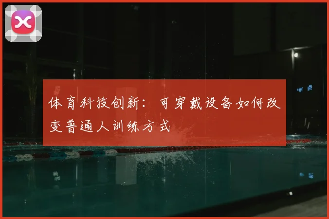 体育科技创新：可穿戴设备如何改变普通人训练方式