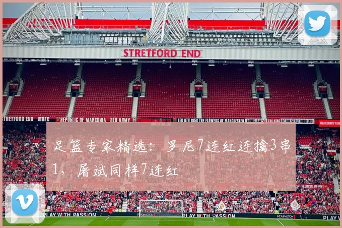 足篮专家精选：罗尼7连红连擒3串1，屠斌同样7连红