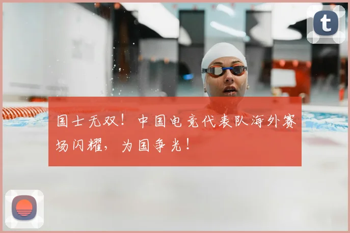国士无双!中国电竞代表队海外赛场闪耀,为国争光!