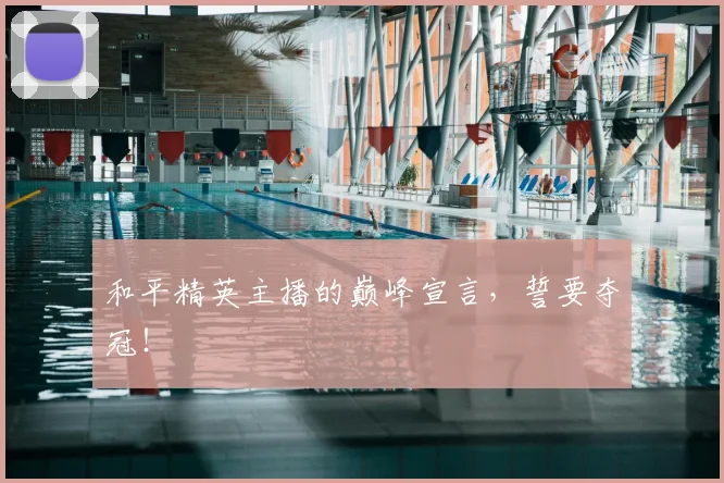 和平精英主播的巅峰宣言，誓要夺冠！