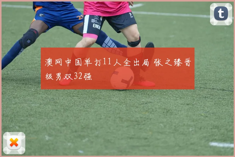 澳网中国单打11人全出局 张之臻晋级男双32强