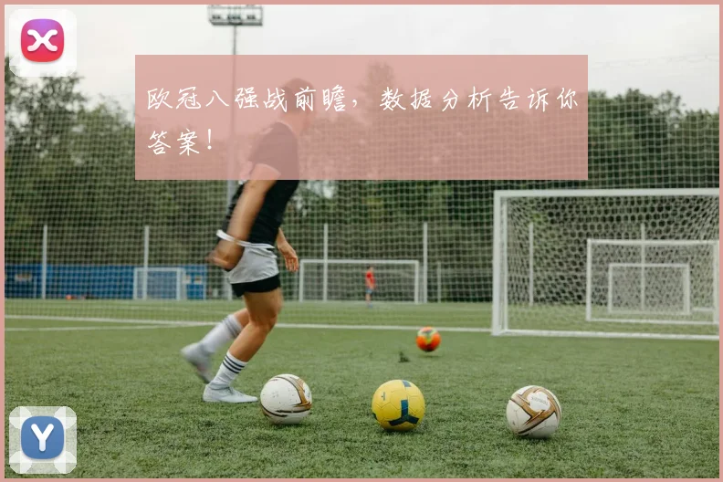 欧冠八强战前瞻，数据分析告诉你答案！
