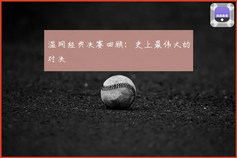 温网经典决赛回顾:史上最伟大的对决