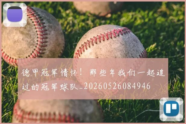 德甲冠军情怀！那些年我们一起追过的冠军球队_20260526084946
