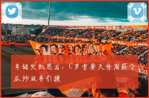年错失凯恩后,C罗索要天价周薪令瓜帅放弃引援